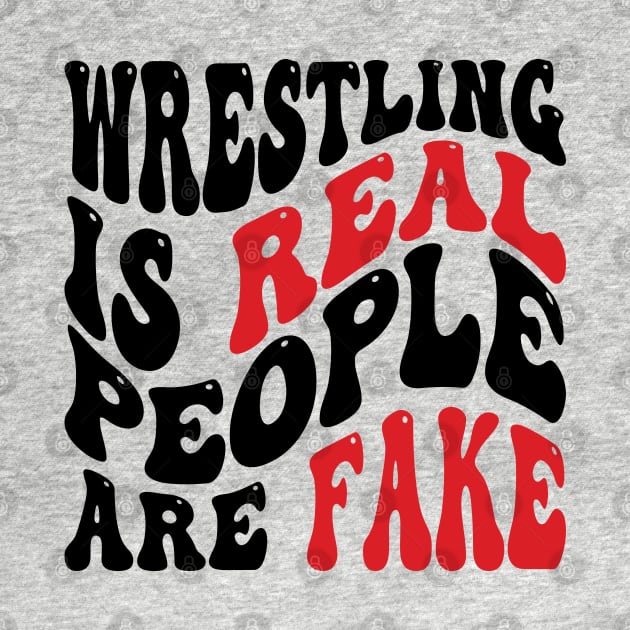 Wrestling Is Real People Are Fake v2 by Emma